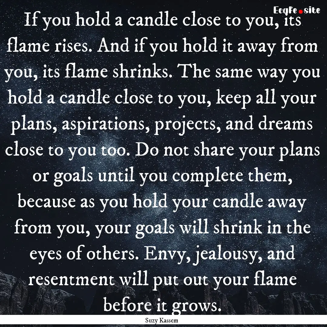 If you hold a candle close to you, its flame.... : Quote by Suzy Kassem