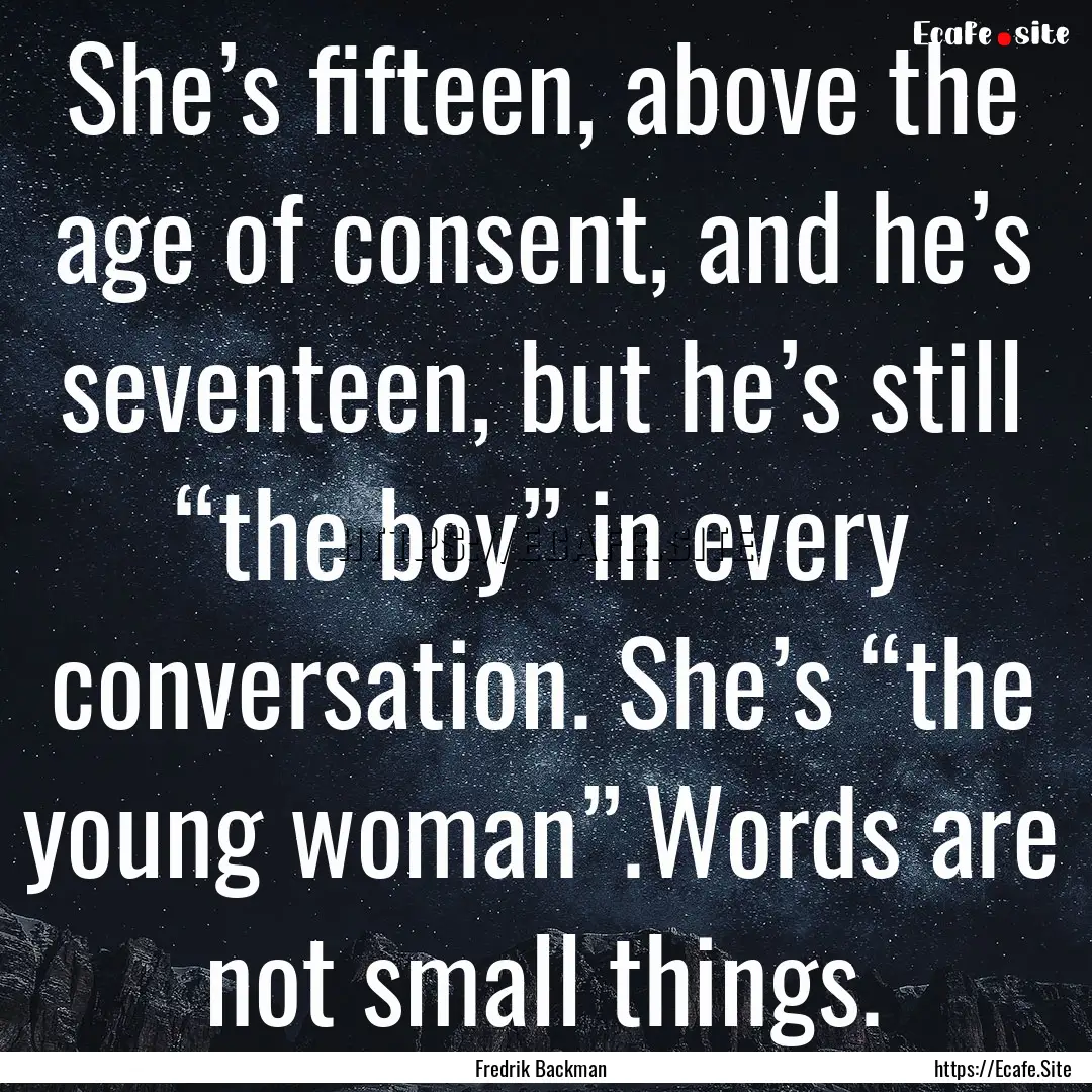 She’s fifteen, above the age of consent,.... : Quote by Fredrik Backman