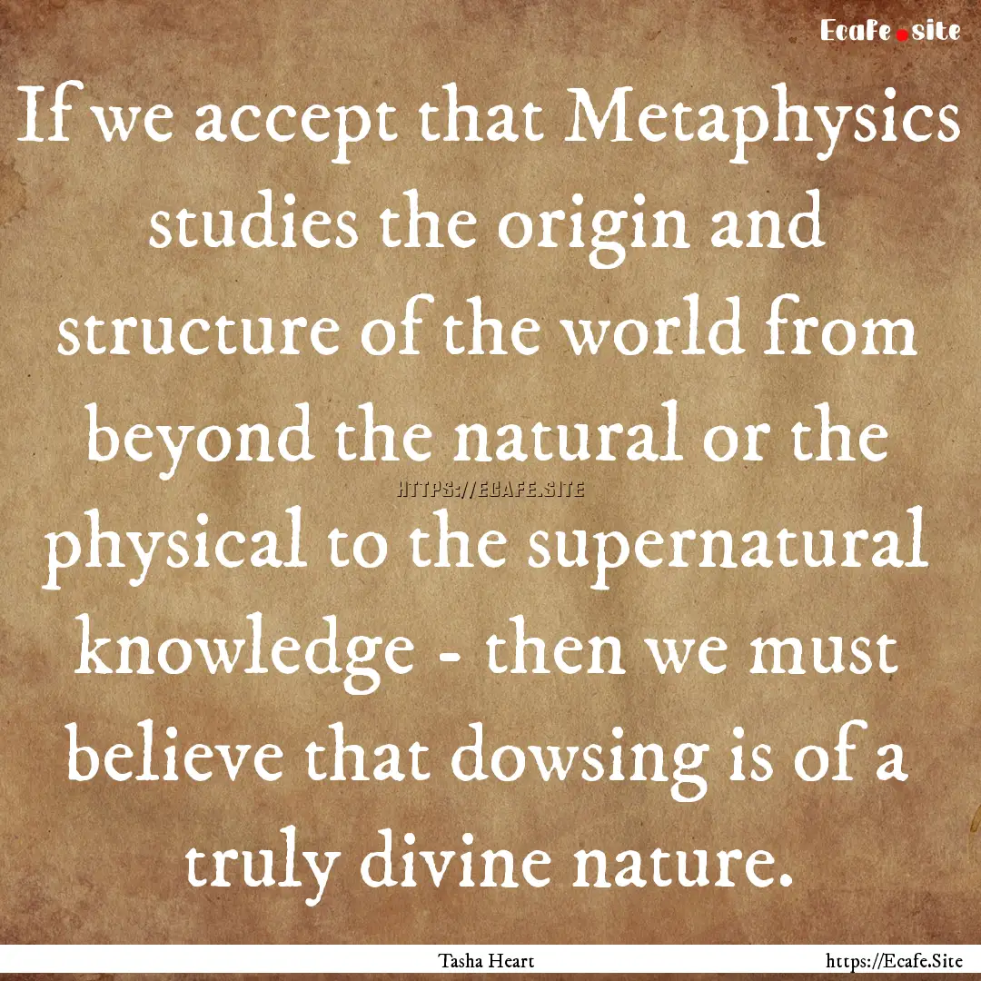 If we accept that Metaphysics studies the.... : Quote by Tasha Heart