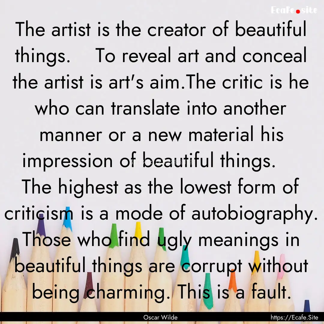 The artist is the creator of beautiful things..... : Quote by Oscar Wilde