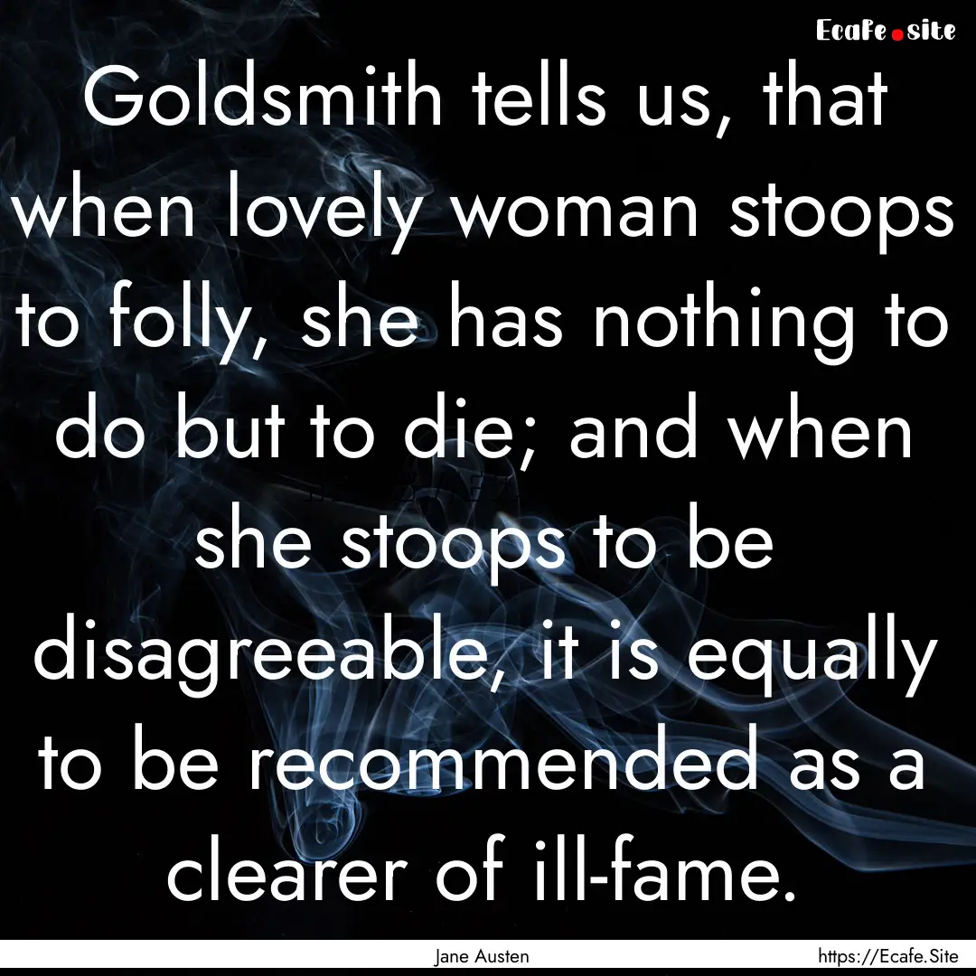 Goldsmith tells us, that when lovely woman.... : Quote by Jane Austen