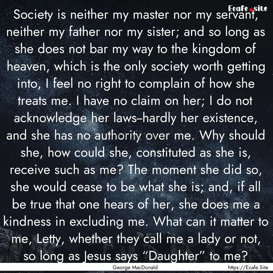 Society is neither my master nor my servant,.... : Quote by George MacDonald