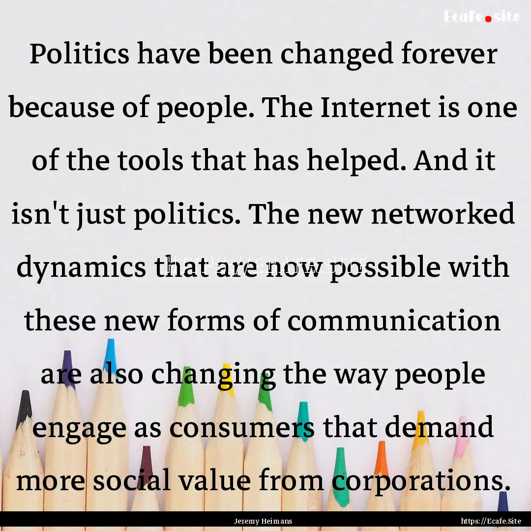 Politics have been changed forever because.... : Quote by Jeremy Heimans