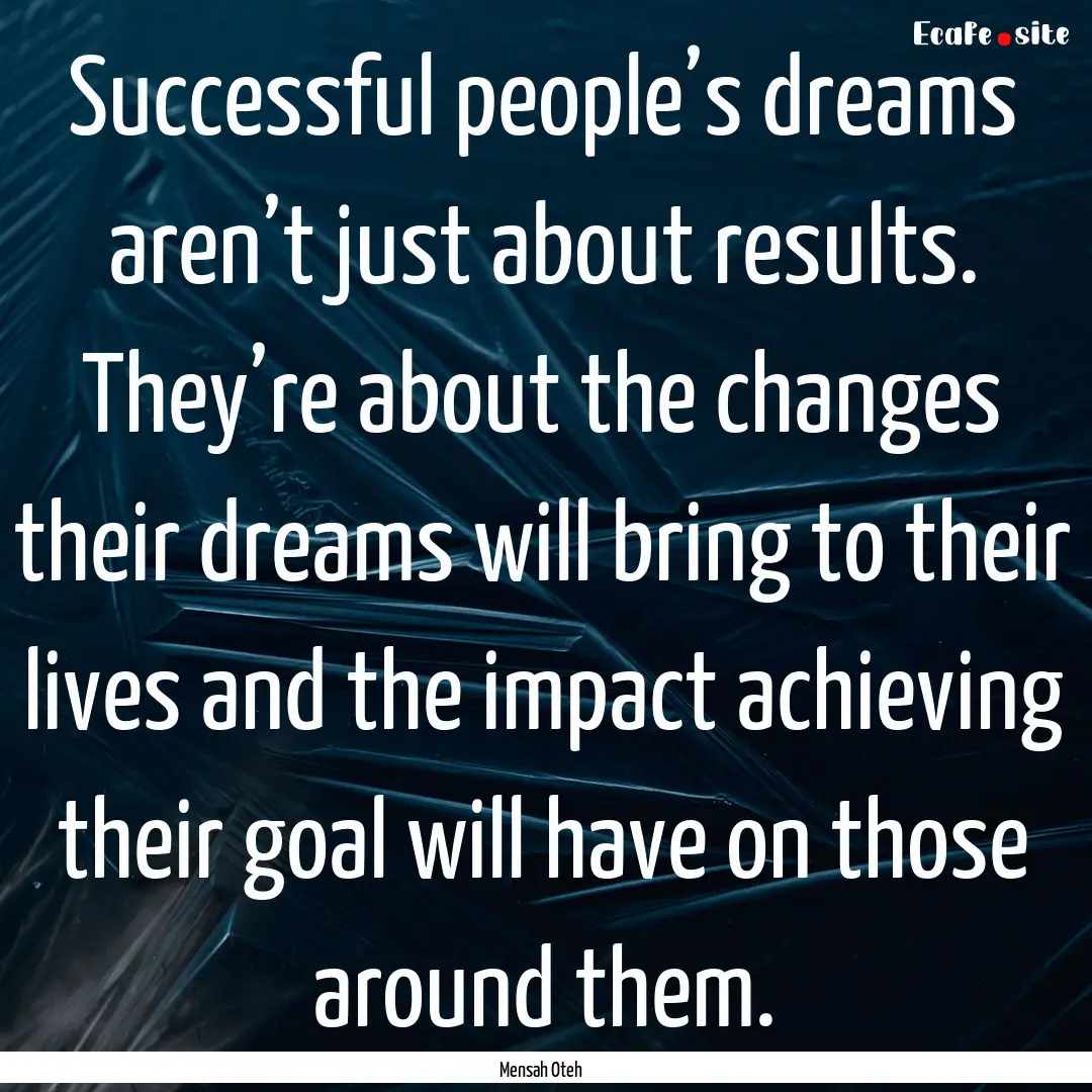 Successful people’s dreams aren’t just.... : Quote by Mensah Oteh