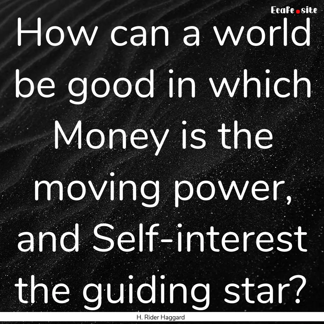 How can a world be good in which Money is.... : Quote by H. Rider Haggard