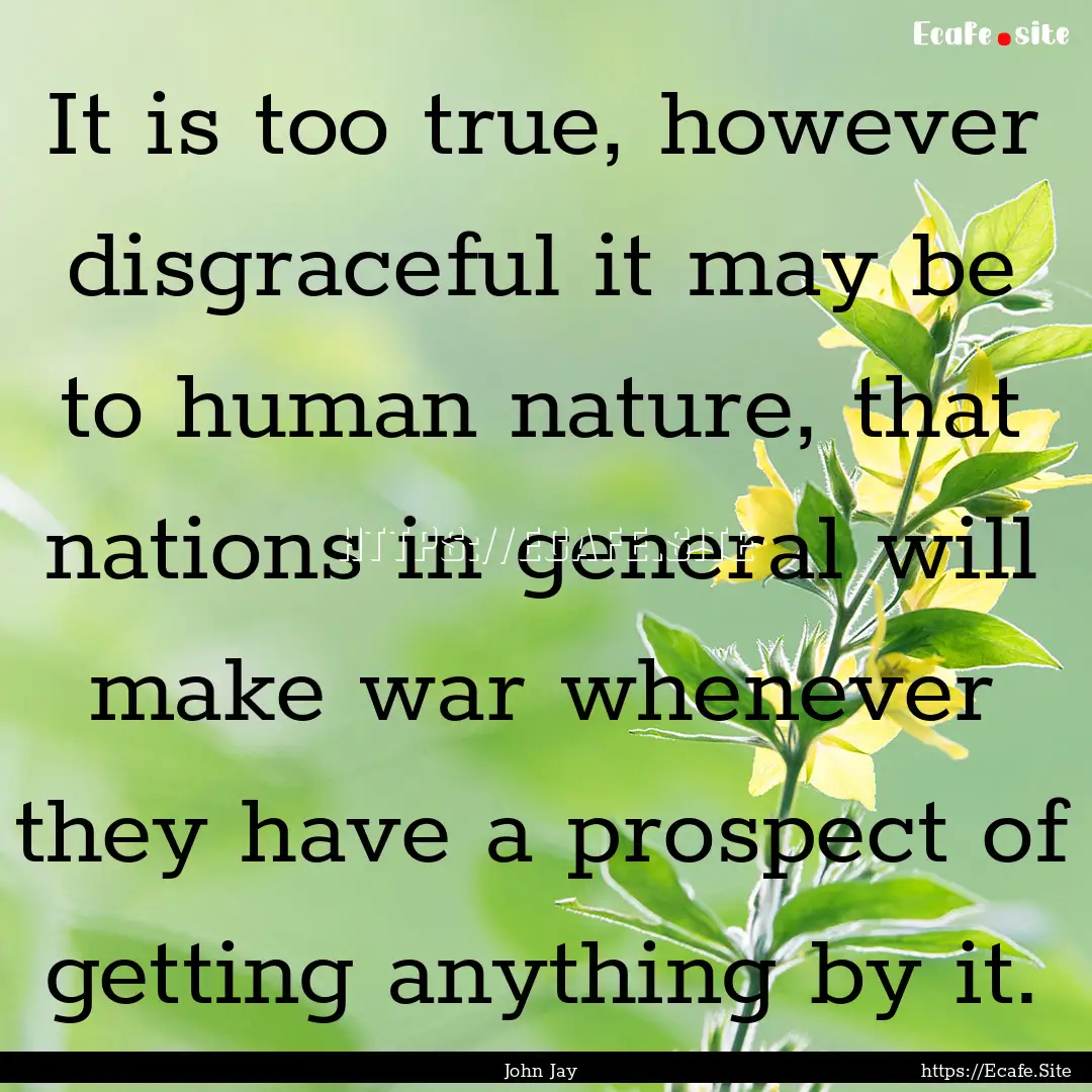 It is too true, however disgraceful it may.... : Quote by John Jay