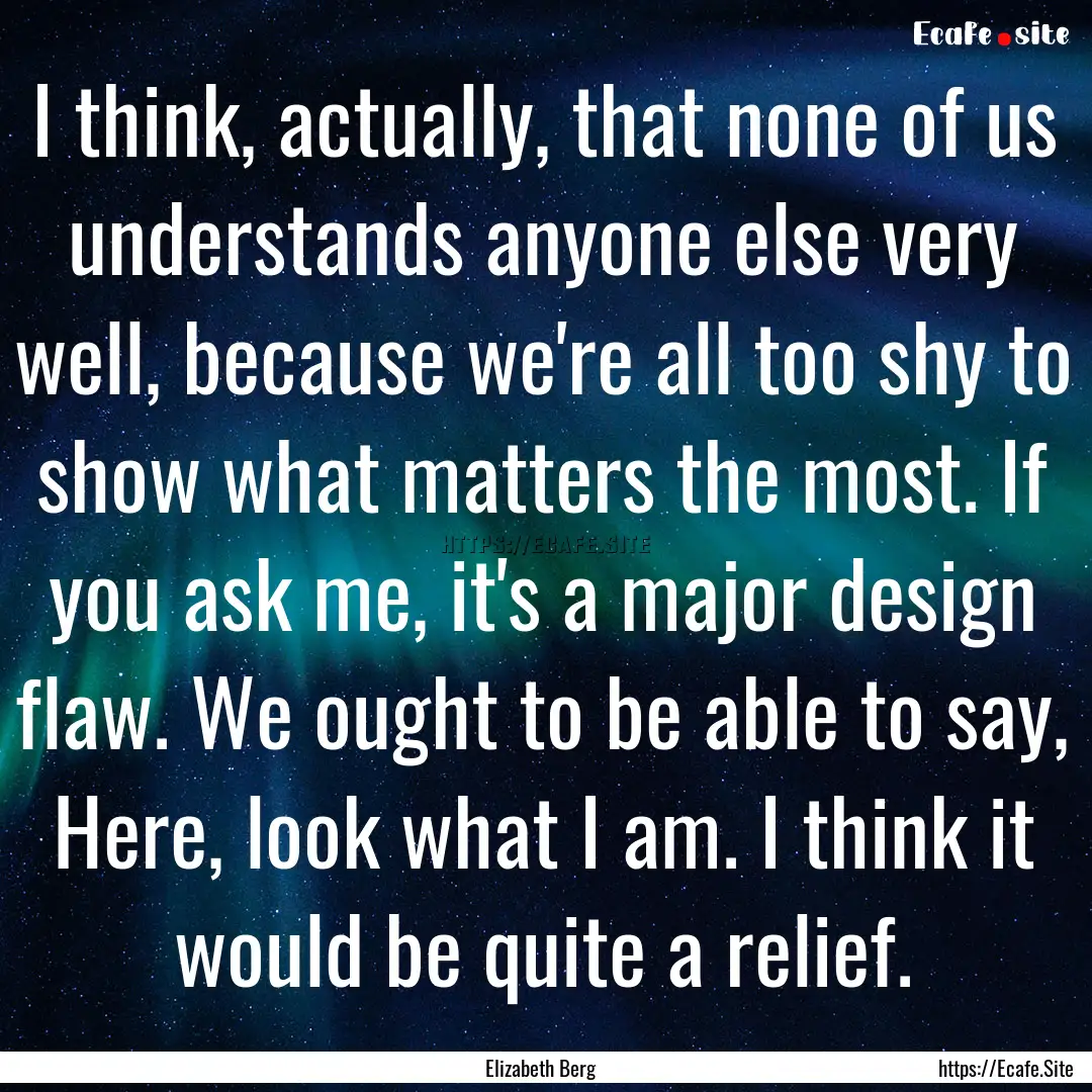 I think, actually, that none of us understands.... : Quote by Elizabeth Berg