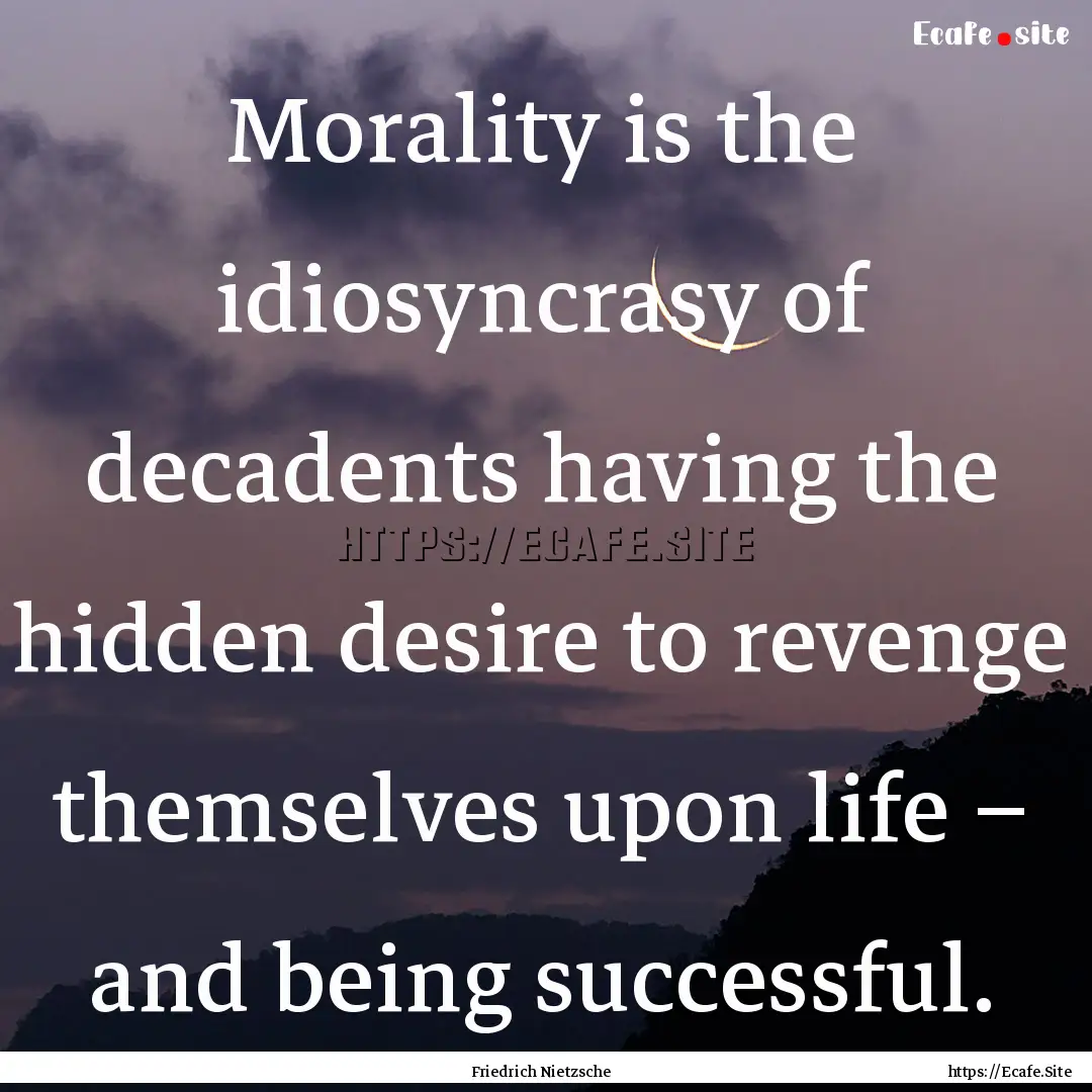 Morality is the idiosyncrasy of decadents.... : Quote by Friedrich Nietzsche