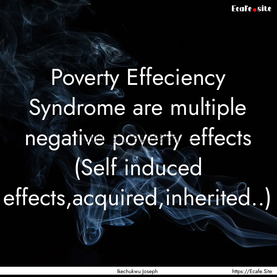 Poverty Effeciency Syndrome are multiple.... : Quote by Ikechukwu Joseph