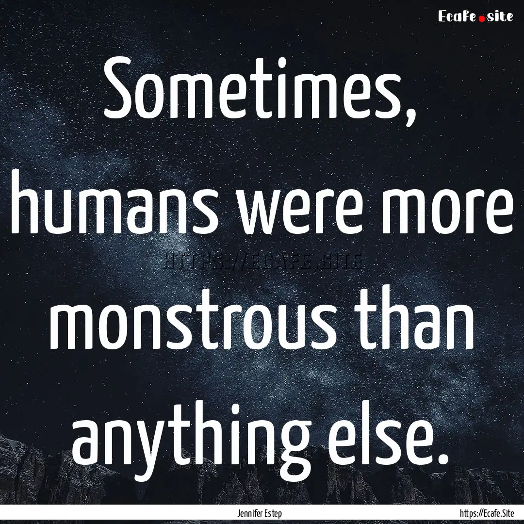 Sometimes, humans were more monstrous than.... : Quote by Jennifer Estep