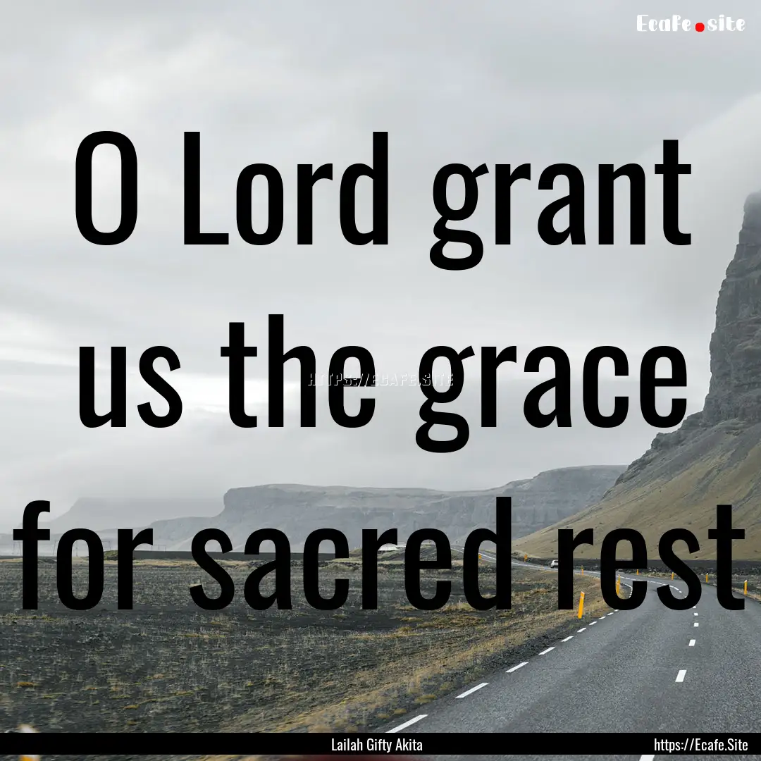 O Lord grant us the grace for sacred rest.... : Quote by Lailah Gifty Akita