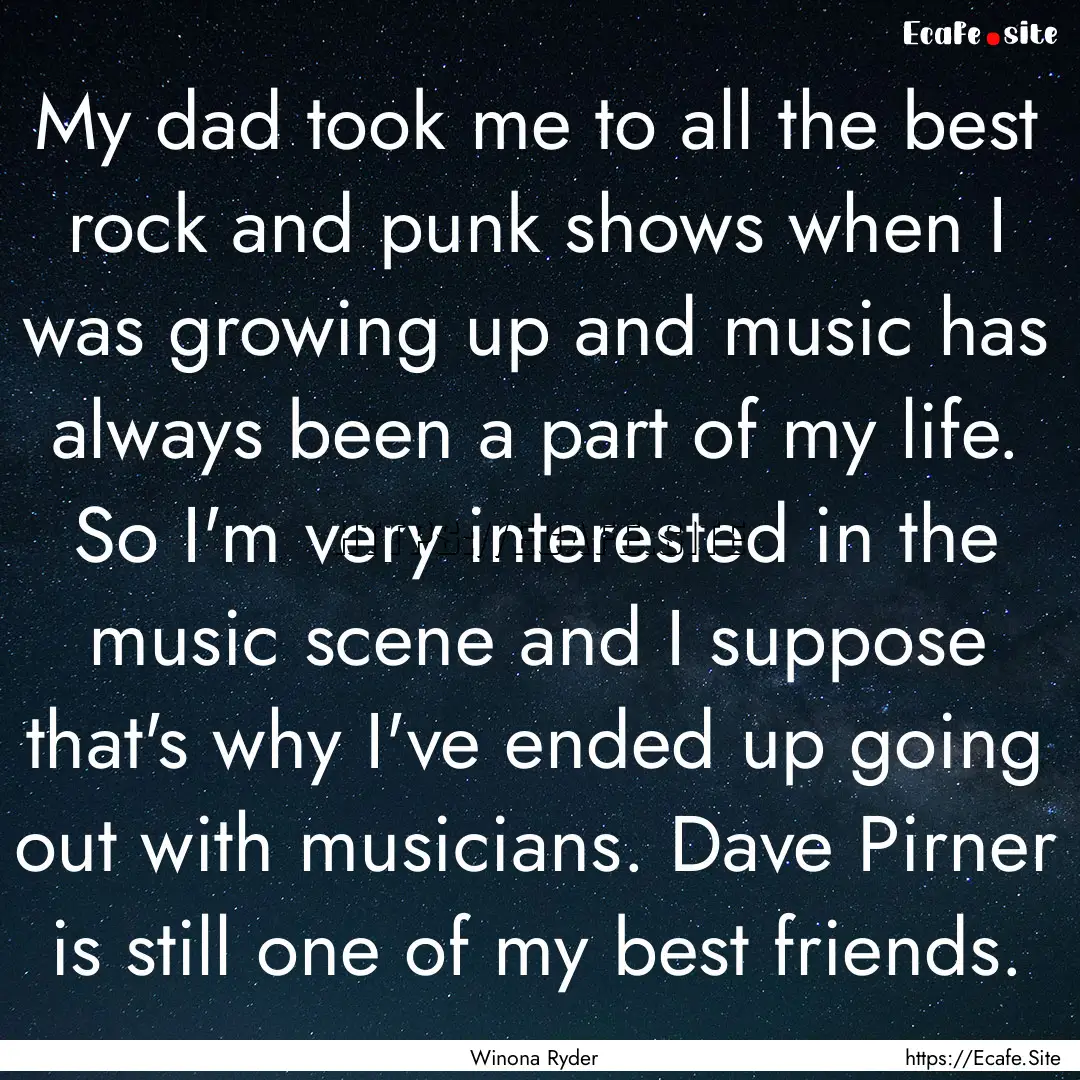 My dad took me to all the best rock and punk.... : Quote by Winona Ryder