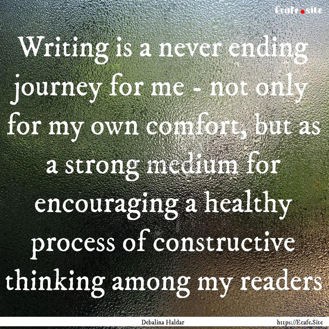 Writing is a never ending journey for me.... : Quote by Debalina Haldar