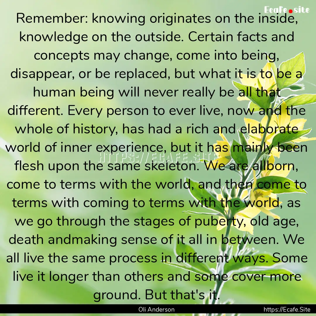 Remember: knowing originates on the inside,.... : Quote by Oli Anderson