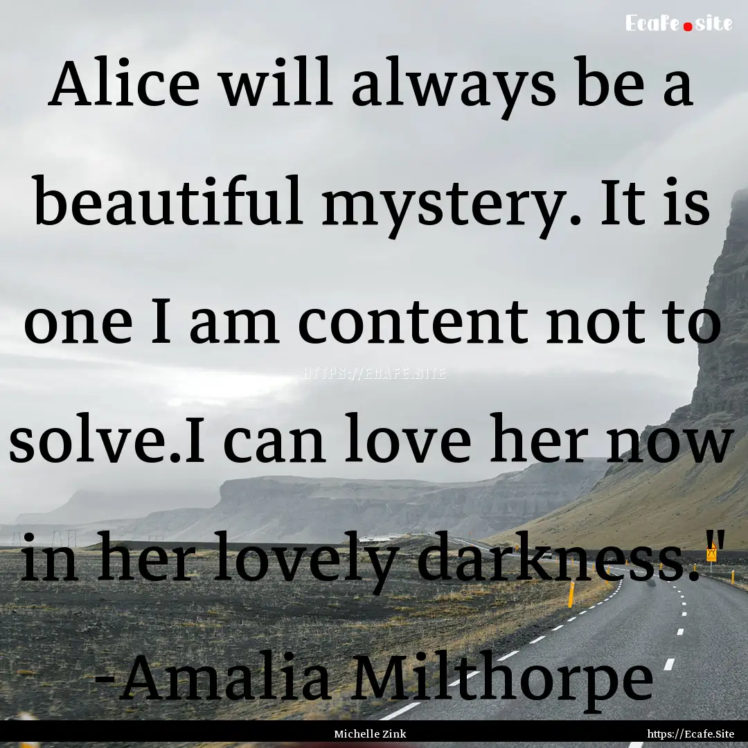 Alice will always be a beautiful mystery..... : Quote by Michelle Zink