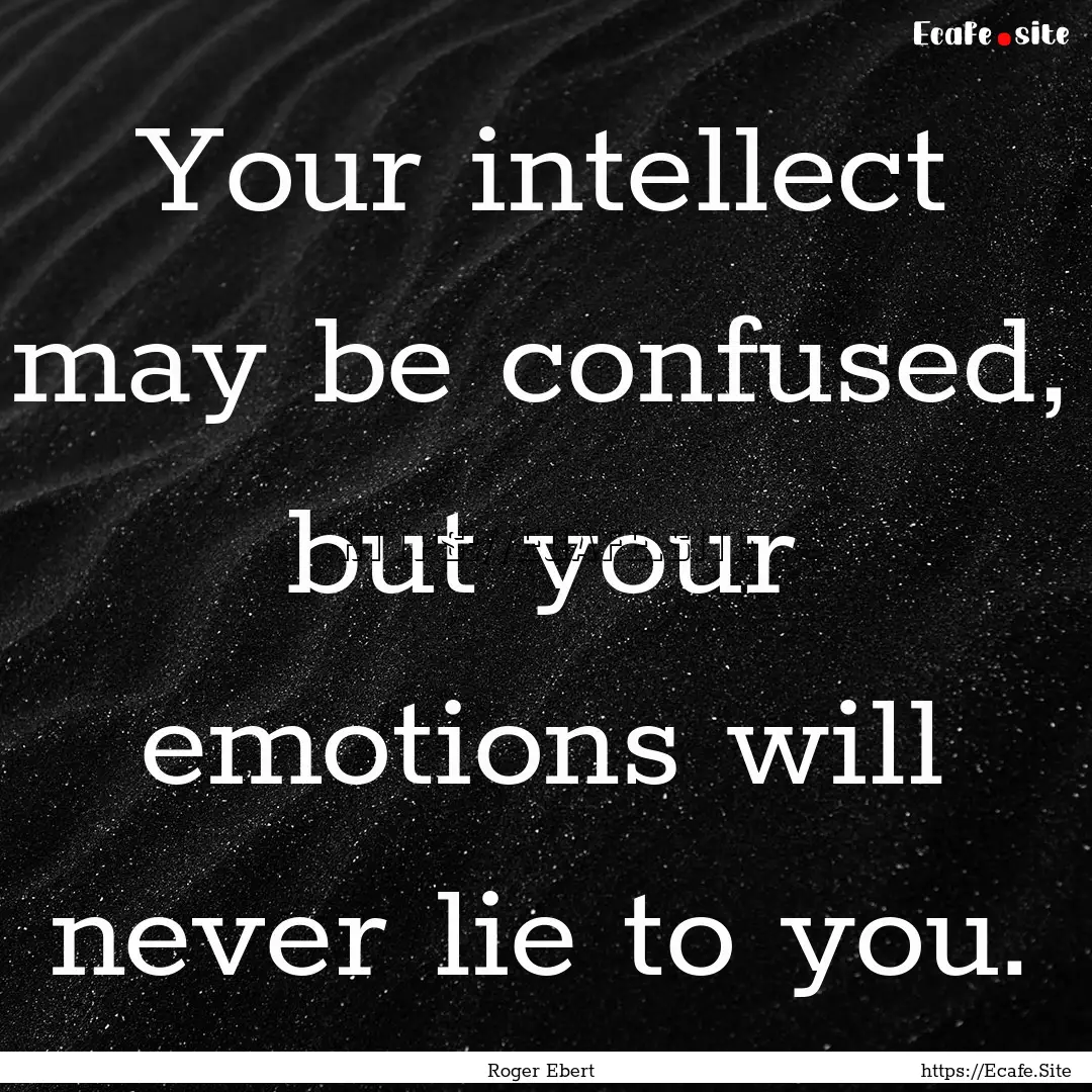 Your intellect may be confused, but your.... : Quote by Roger Ebert