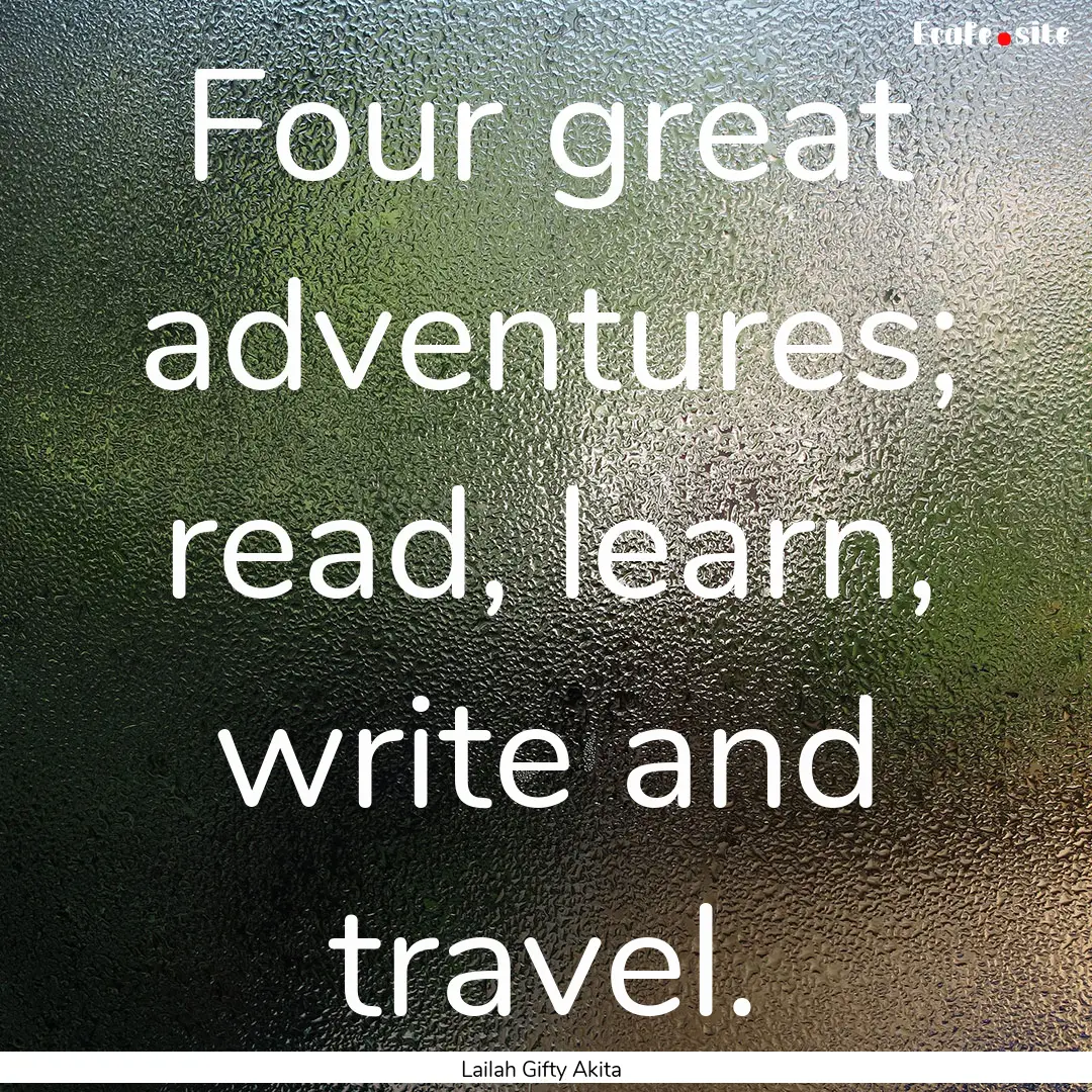 Four great adventures; read, learn, write.... : Quote by Lailah Gifty Akita