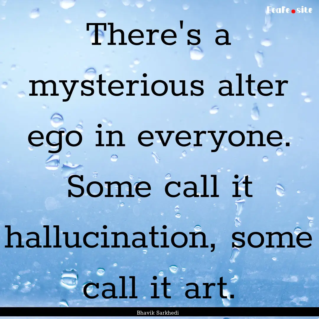 There's a mysterious alter ego in everyone..... : Quote by Bhavik Sarkhedi