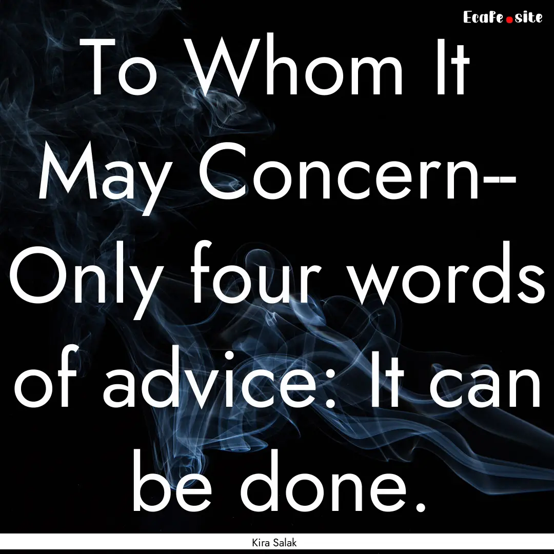 To Whom It May Concern-- Only four words.... : Quote by Kira Salak