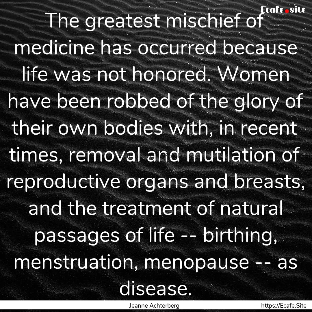 The greatest mischief of medicine has occurred.... : Quote by Jeanne Achterberg