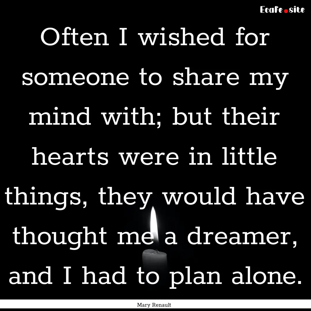 Often I wished for someone to share my mind.... : Quote by Mary Renault