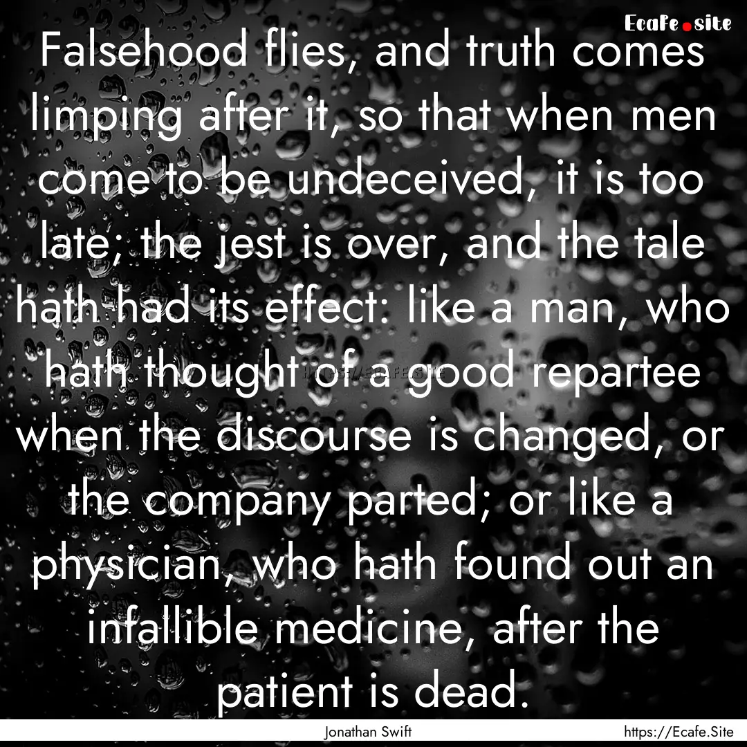 Falsehood flies, and truth comes limping.... : Quote by Jonathan Swift