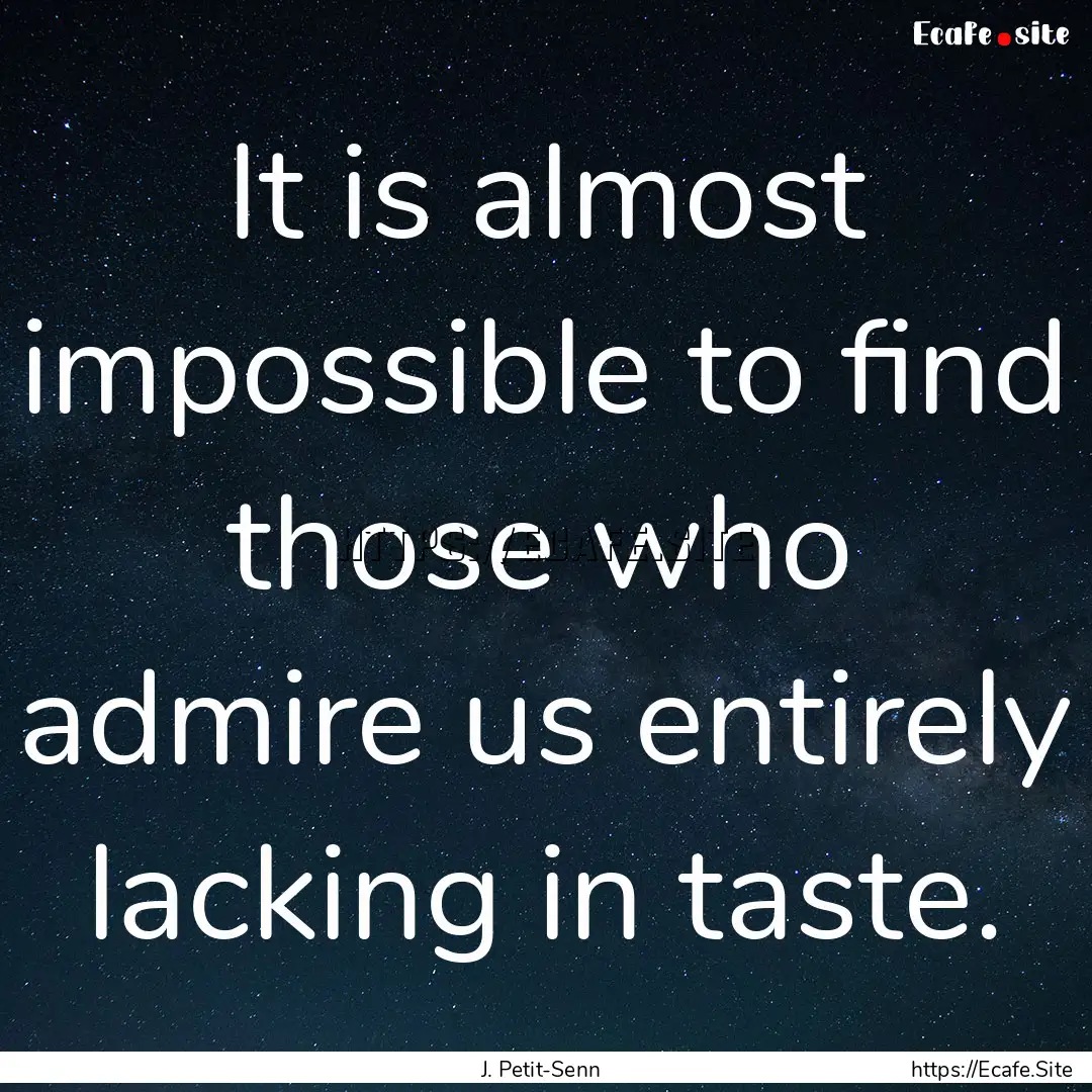 It is almost impossible to find those who.... : Quote by J. Petit-Senn