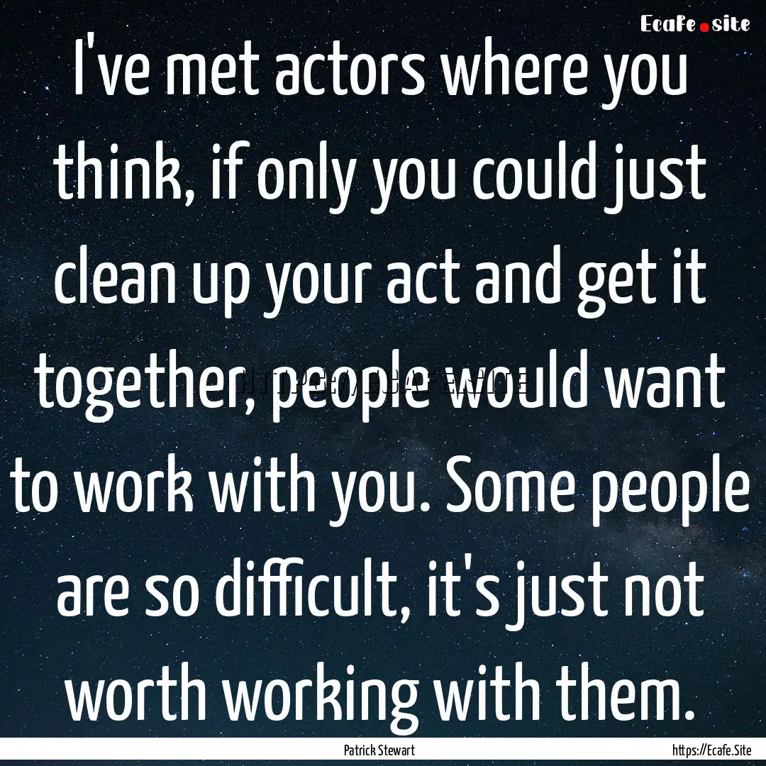 I've met actors where you think, if only.... : Quote by Patrick Stewart