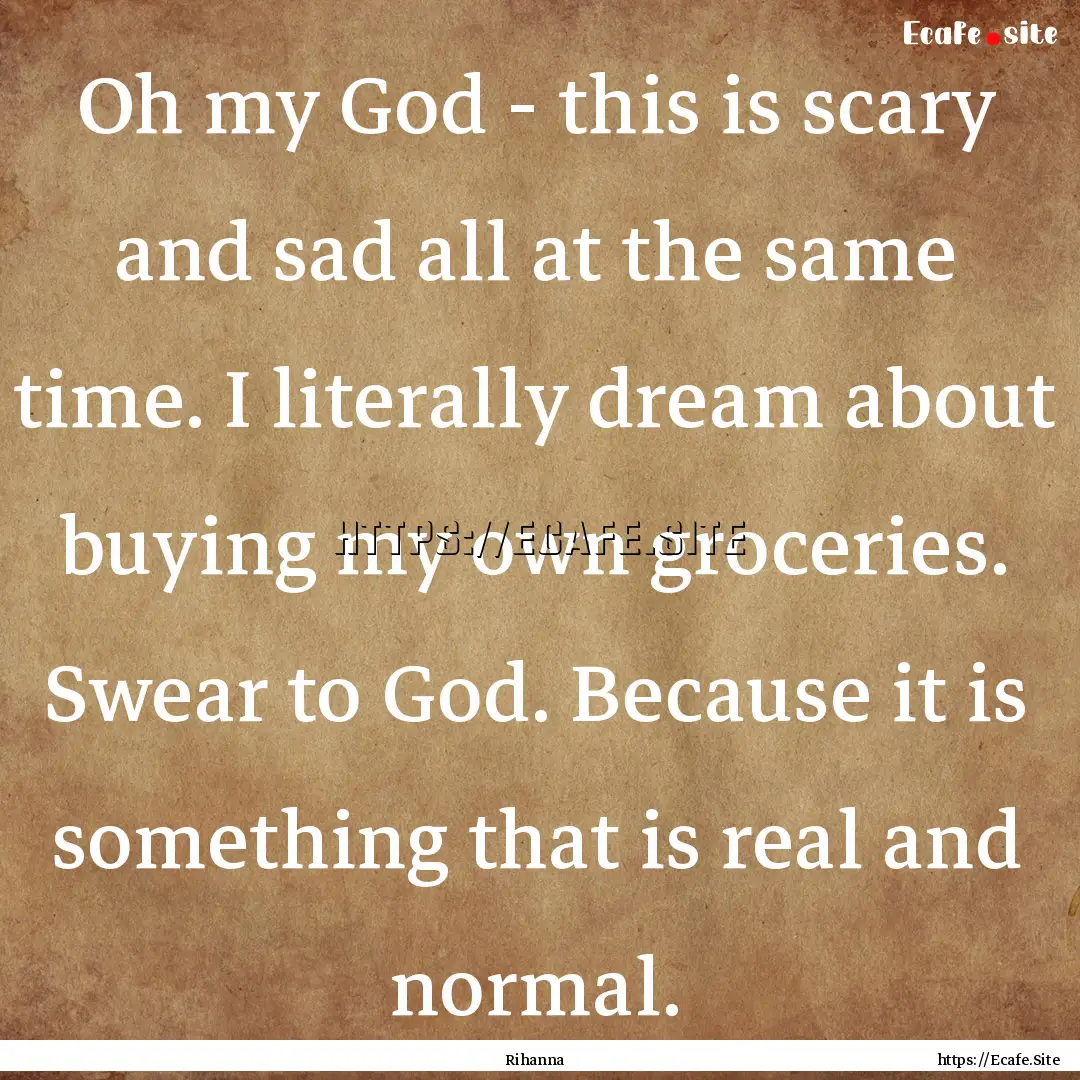 Oh my God - this is scary and sad all at.... : Quote by Rihanna