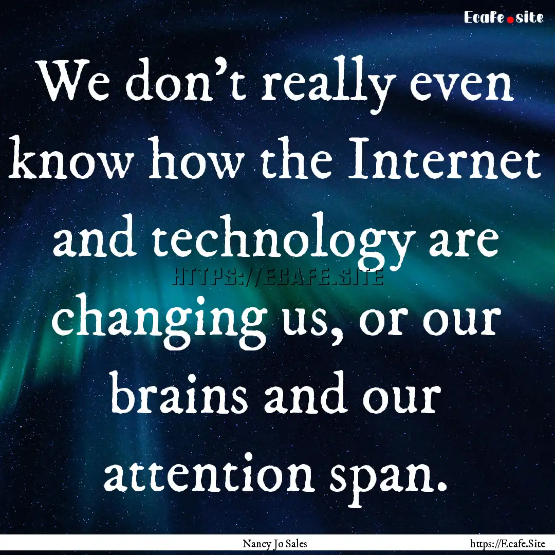 We don't really even know how the Internet.... : Quote by Nancy Jo Sales