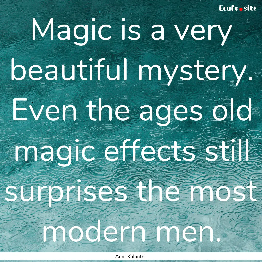 Magic is a very beautiful mystery. Even the.... : Quote by Amit Kalantri