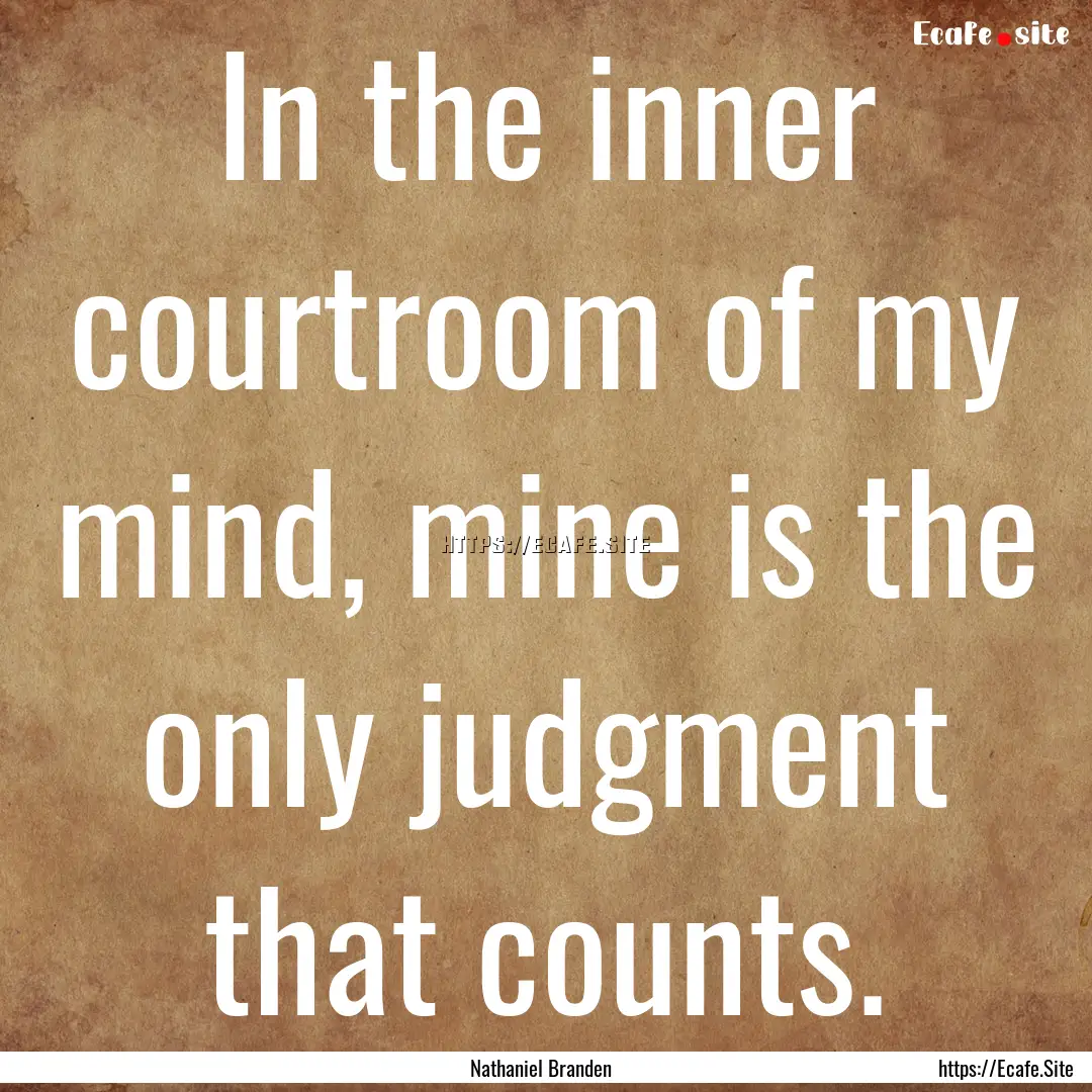 In the inner courtroom of my mind, mine is.... : Quote by Nathaniel Branden