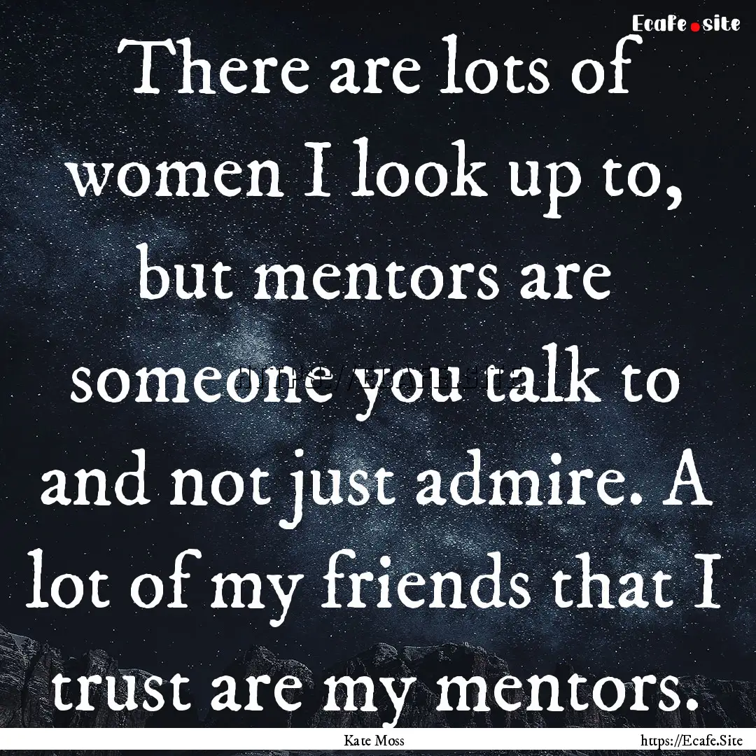 There are lots of women I look up to, but.... : Quote by Kate Moss