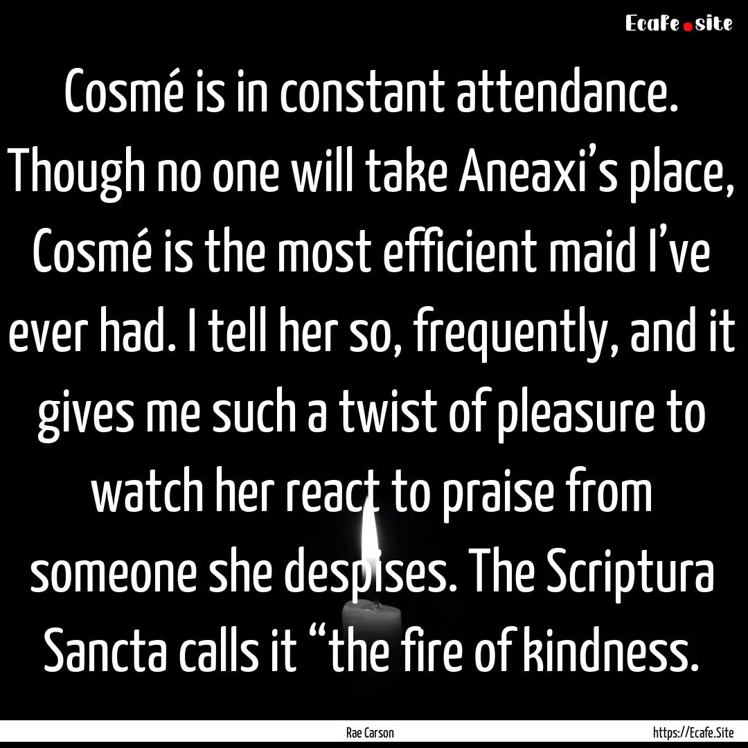 Cosmé is in constant attendance. Though.... : Quote by Rae Carson