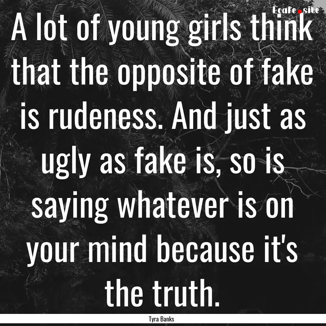 A lot of young girls think that the opposite.... : Quote by Tyra Banks