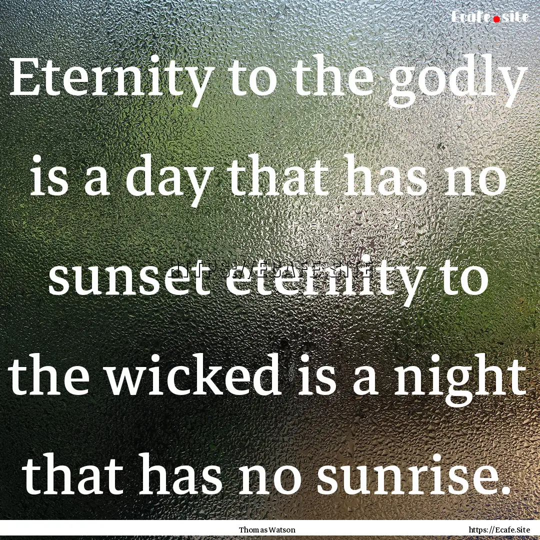 Eternity to the godly is a day that has no.... : Quote by Thomas Watson