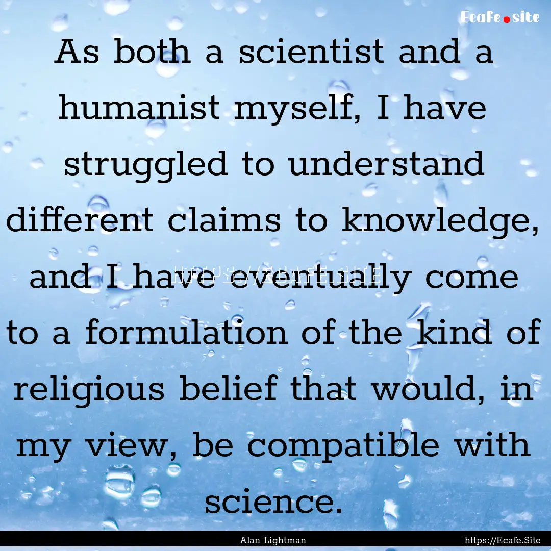 As both a scientist and a humanist myself,.... : Quote by Alan Lightman