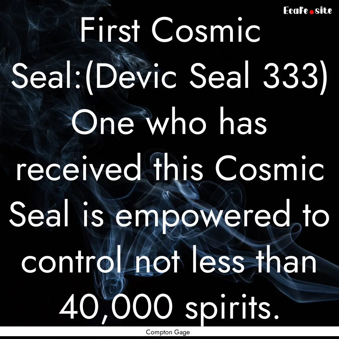 First Cosmic Seal:(Devic Seal 333) One who.... : Quote by Compton Gage