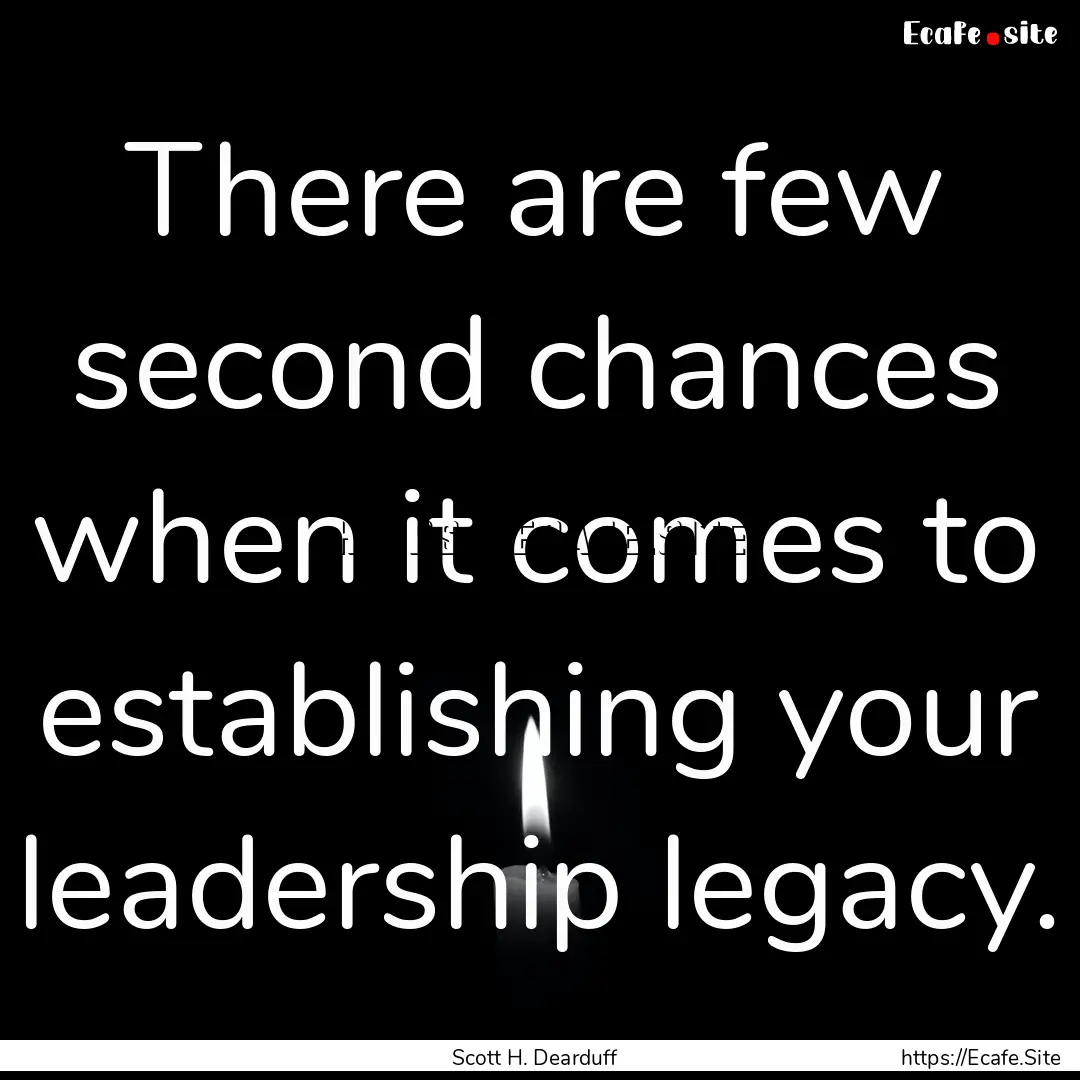 There are few second chances when it comes.... : Quote by Scott H. Dearduff