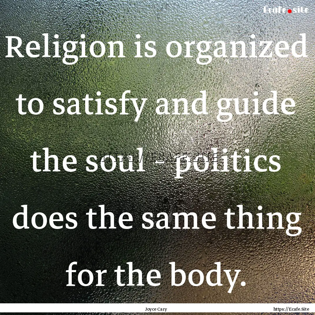 Religion is organized to satisfy and guide.... : Quote by Joyce Cary