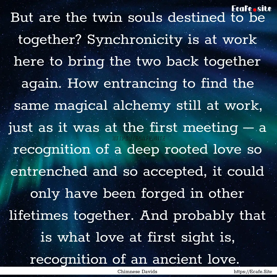 But are the twin souls destined to be together?.... : Quote by Chimnese Davids