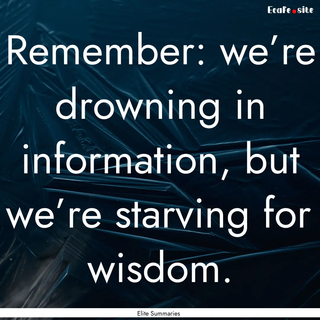 Remember: we’re drowning in information,.... : Quote by Elite Summaries