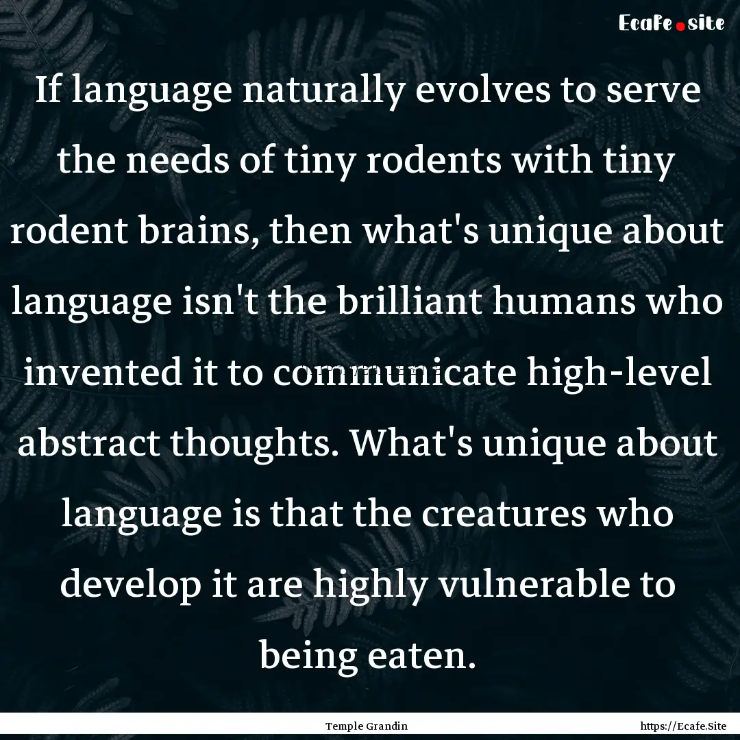 If language naturally evolves to serve the.... : Quote by Temple Grandin