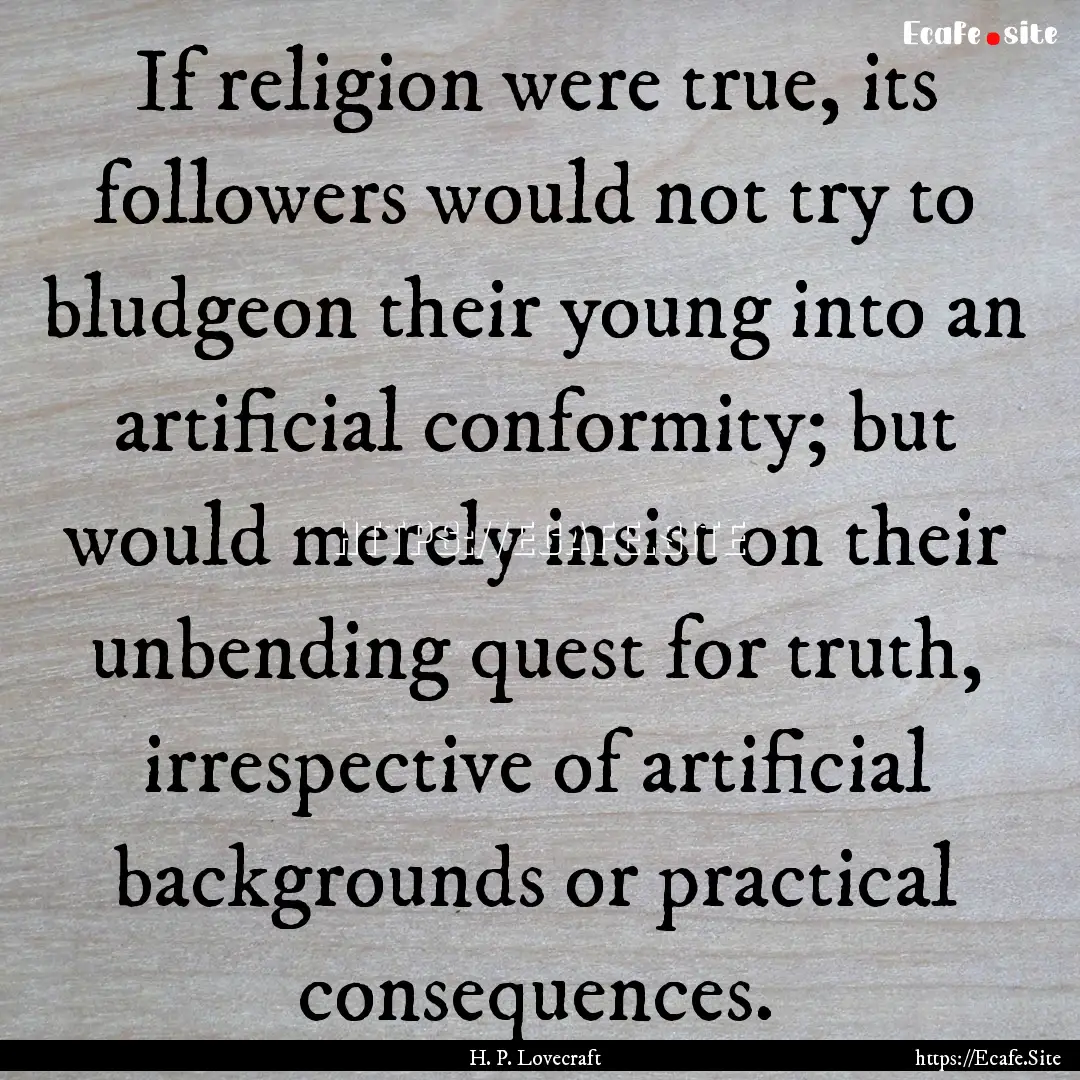 If religion were true, its followers would.... : Quote by H. P. Lovecraft