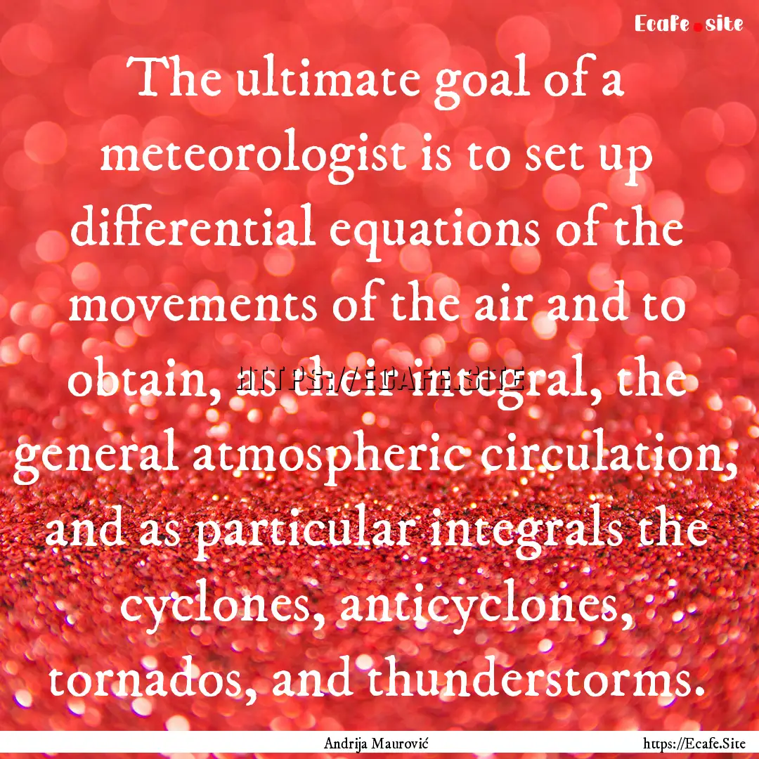 The ultimate goal of a meteorologist is to.... : Quote by Andrija Maurović