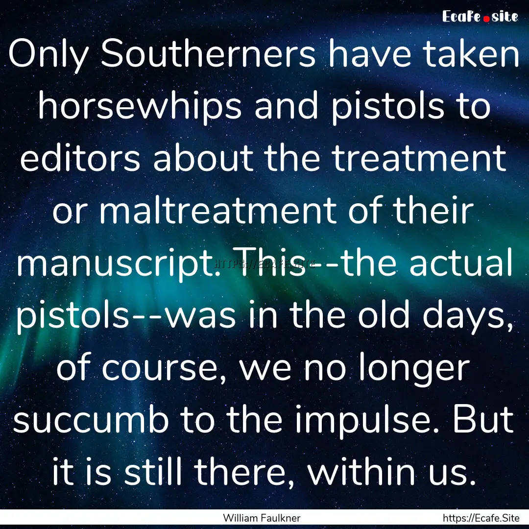 Only Southerners have taken horsewhips and.... : Quote by William Faulkner