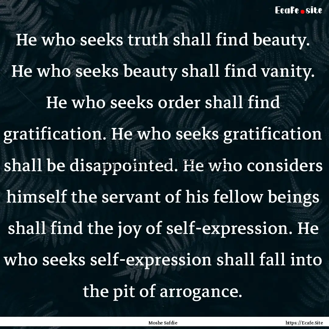 He who seeks truth shall find beauty. He.... : Quote by Moshe Safdie