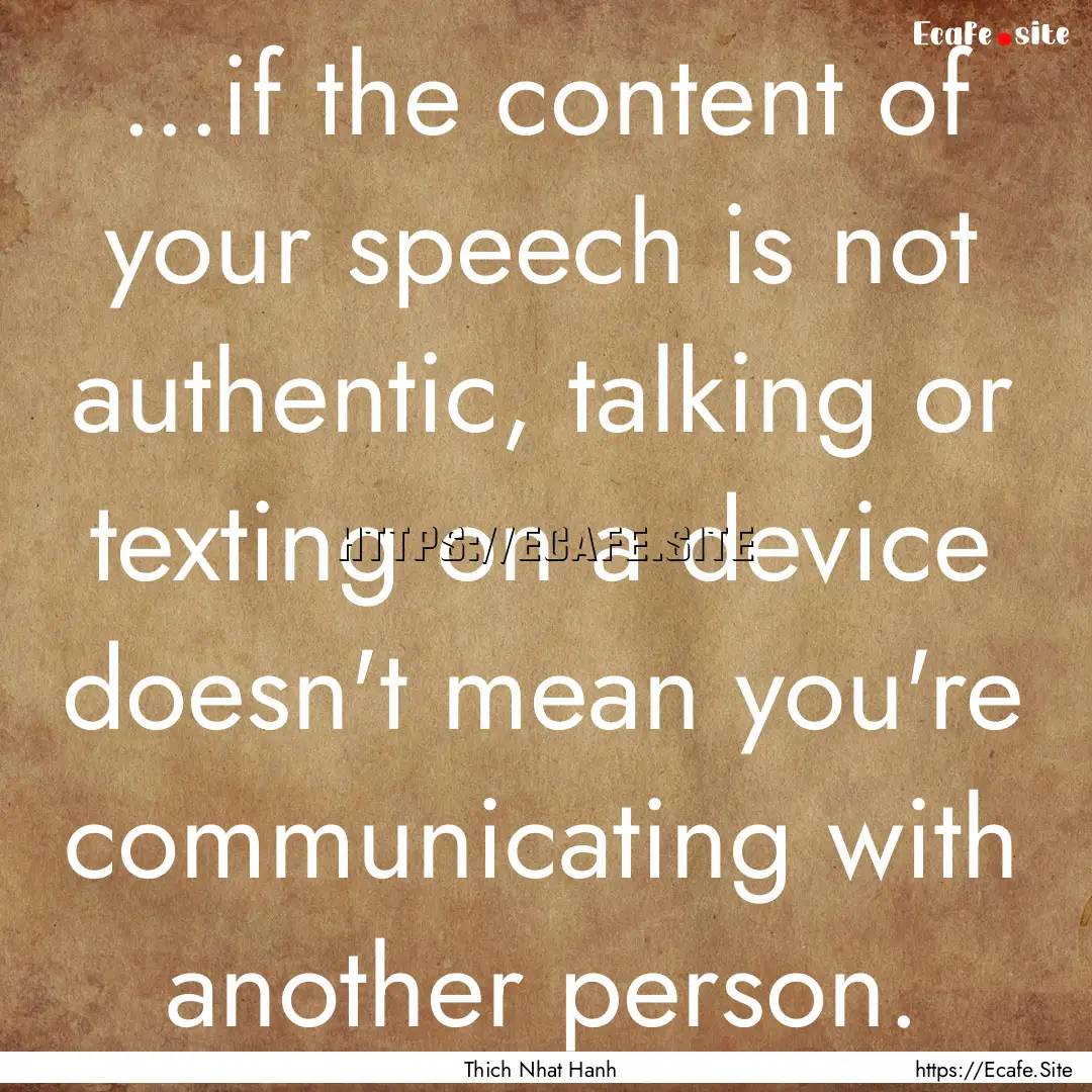 ...if the content of your speech is not authentic,.... : Quote by Thich Nhat Hanh