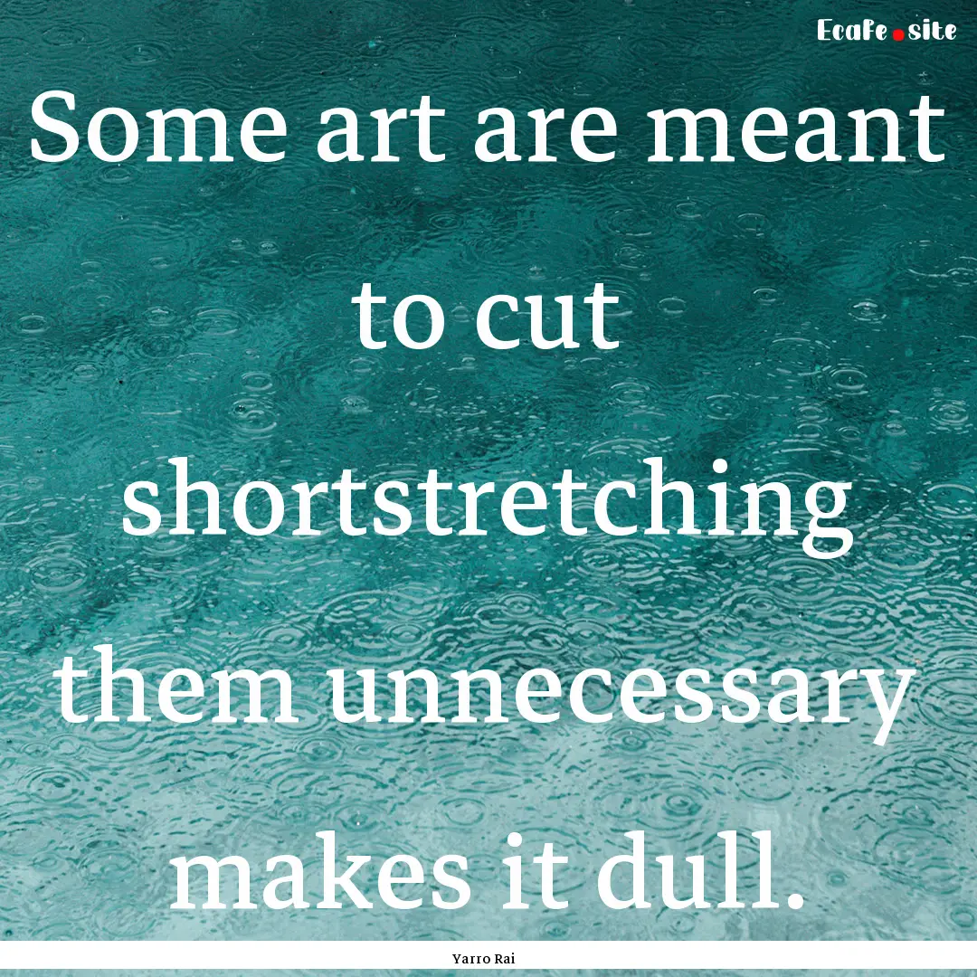 Some art are meant to cut shortstretching.... : Quote by Yarro Rai