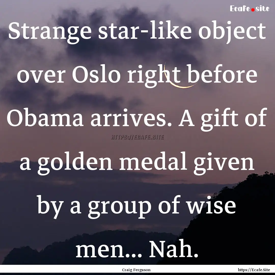 Strange star-like object over Oslo right.... : Quote by Craig Ferguson